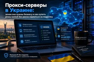Прокси-серверы в Украине: зачем они нужны бизнесу и как купить proxy socks5 без риска нарваться на подделку